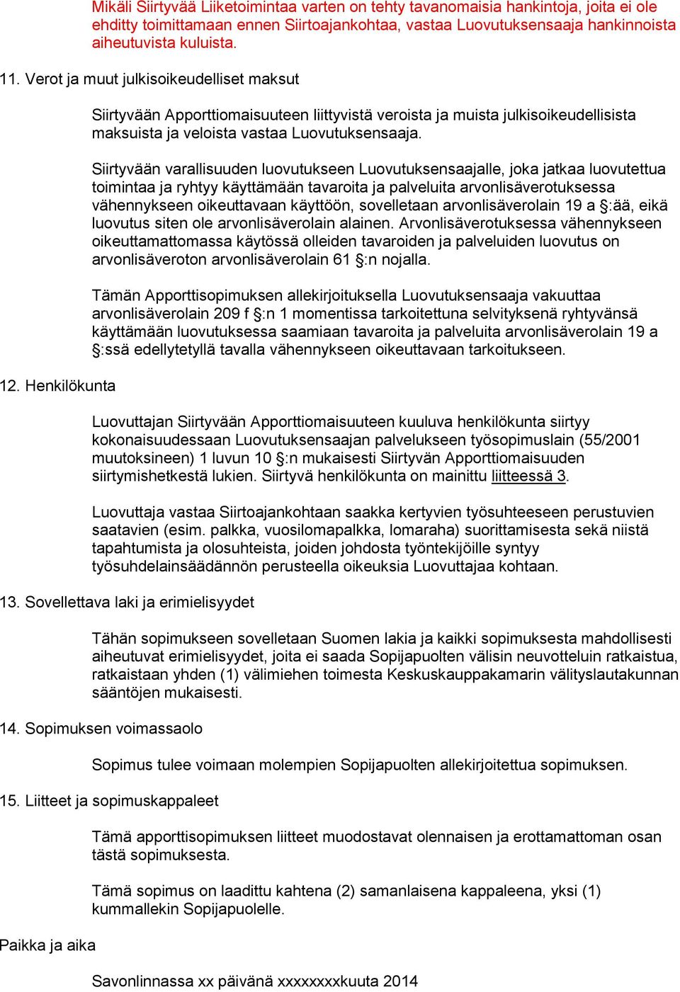 Siirtyvään varallisuuden luovutukseen Luovutuksensaajalle, joka jatkaa luovutettua toimintaa ja ryhtyy käyttämään tavaroita ja palveluita arvonlisäverotuksessa vähennykseen oikeuttavaan käyttöön,