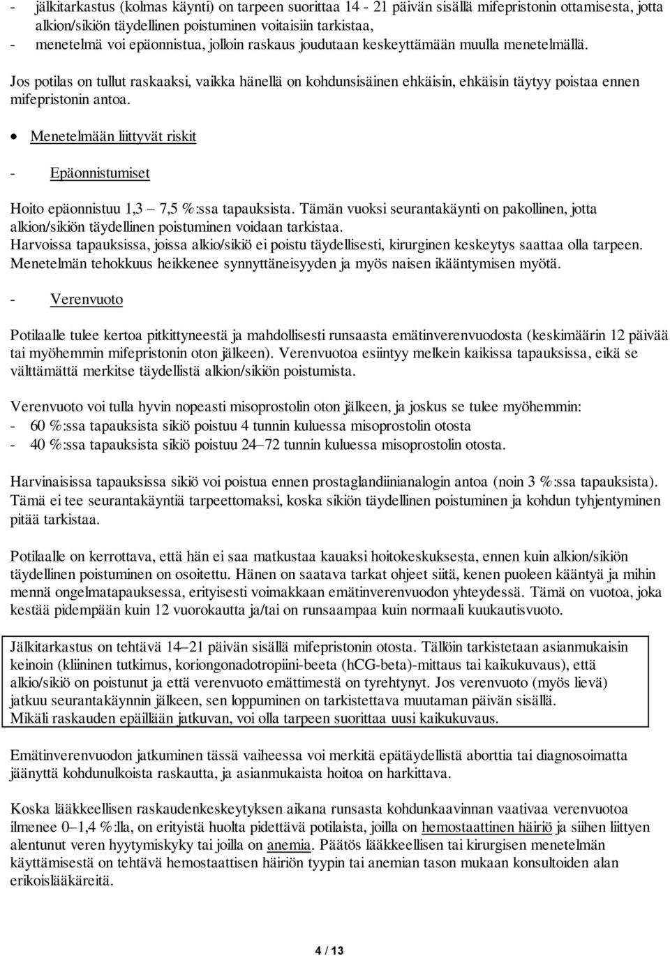 Menetelmään liittyvät riskit - Epäonnistumiset Hoito epäonnistuu 1,3 7,5 %:ssa tapauksista. Tämän vuoksi seurantakäynti on pakollinen, jotta alkion/sikiön täydellinen poistuminen voidaan tarkistaa.