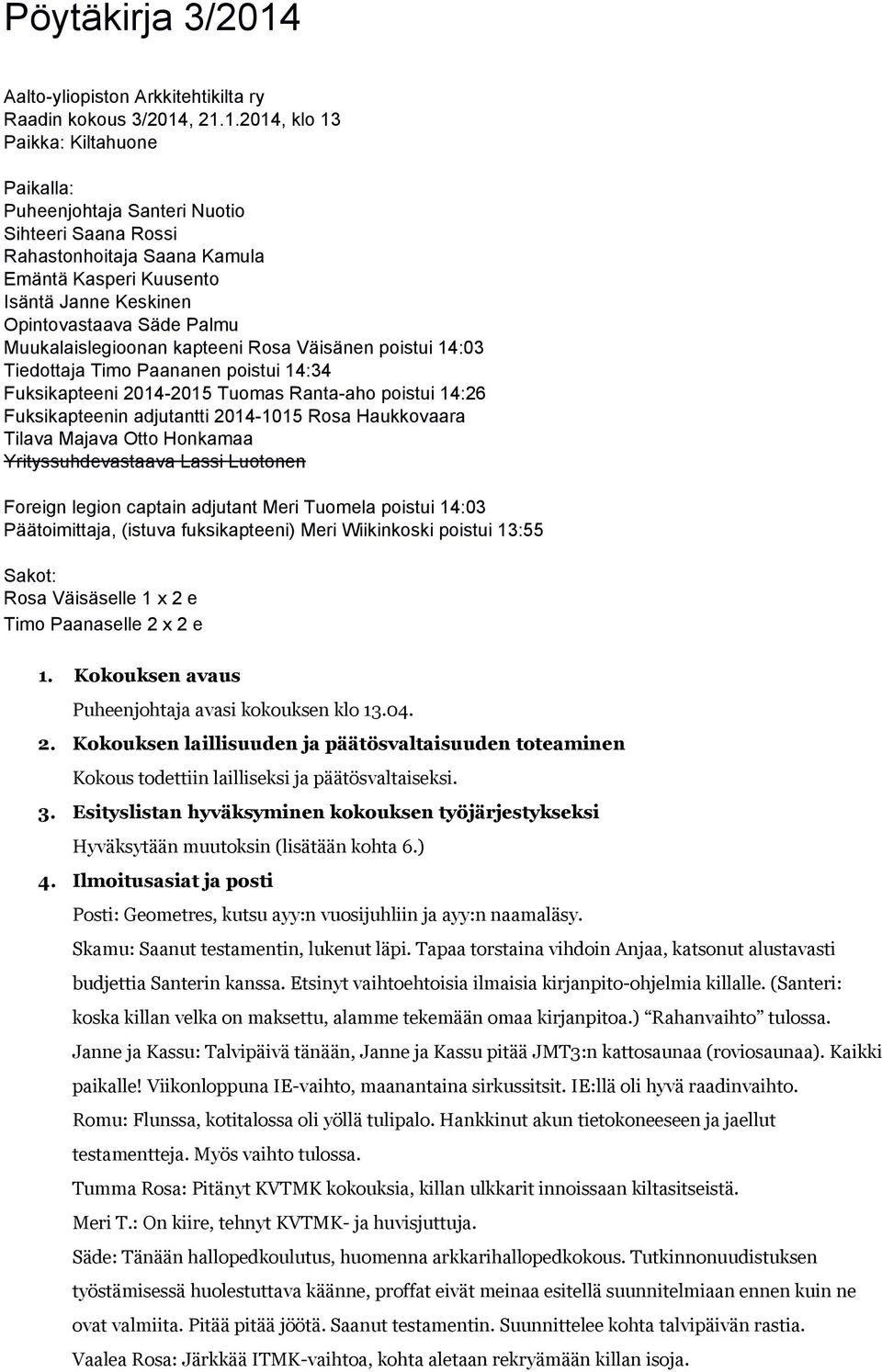 , 21.1.2014, klo 13 Paikka: Kiltahuone Paikalla: Puheenjohtaja Santeri Nuotio Sihteeri Saana Rossi Rahastonhoitaja Saana Kamula Emäntä Kasperi Kuusento Isäntä Janne Keskinen Opintovastaava Säde Palmu