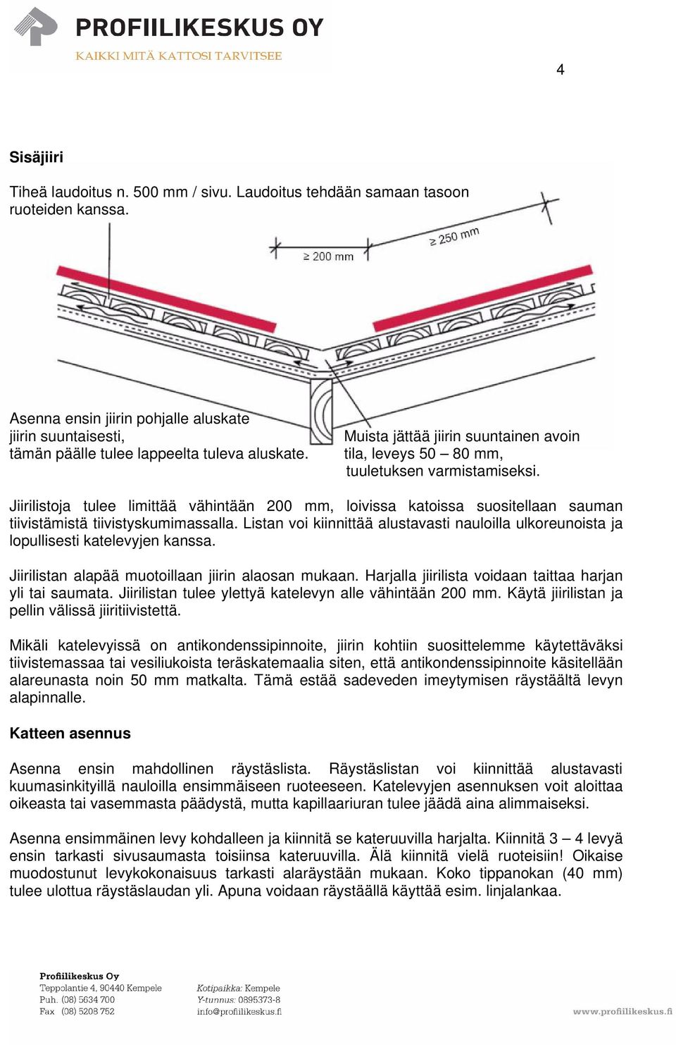 Jiirilistoja tulee limittää vähintään 200 mm, loivissa katoissa suositellaan sauman tiivistämistä tiivistyskumimassalla.