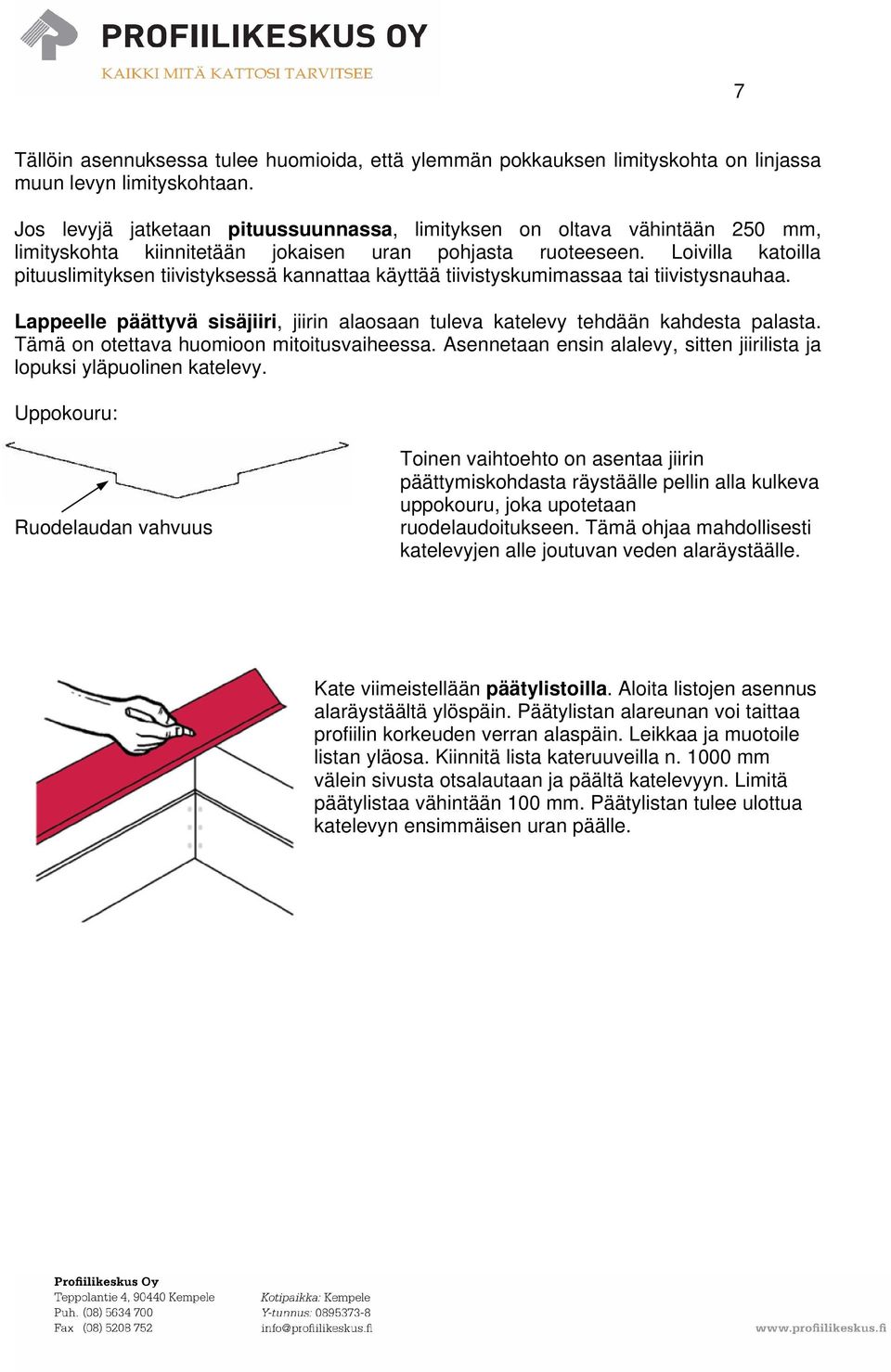 Loivilla katoilla pituuslimityksen tiivistyksessä kannattaa käyttää tiivistyskumimassaa tai tiivistysnauhaa. Lappeelle päättyvä sisäjiiri, jiirin alaosaan tuleva katelevy tehdään kahdesta palasta.