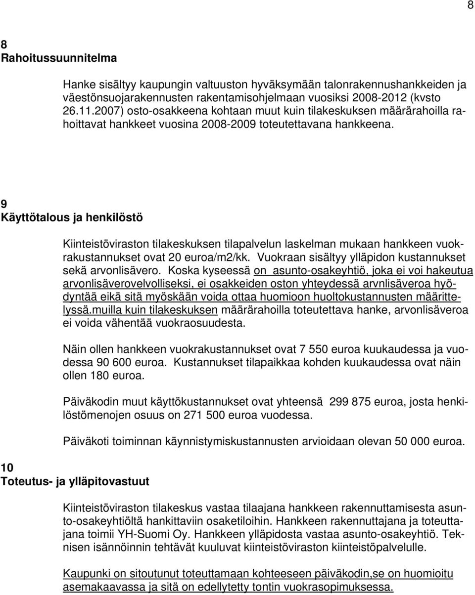 9 Käyttötalous ja henkilöstö Kiinteistöviraston tilakeskuksen tilapalvelun laskelman mukaan hankkeen vuokrakustannukset ovat 20 euroa/m2/kk.