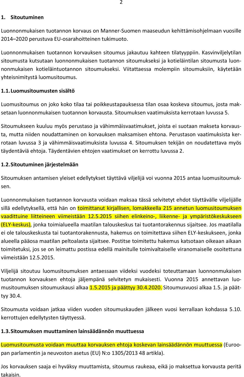 Kasvinviljelytilan sitoumusta kutsutaan luonnonmukaisen tuotannon sitoumukseksi ja kotieläintilan sitoumusta luonnonmukaisen kotieläintuotannon sitoumukseksi.