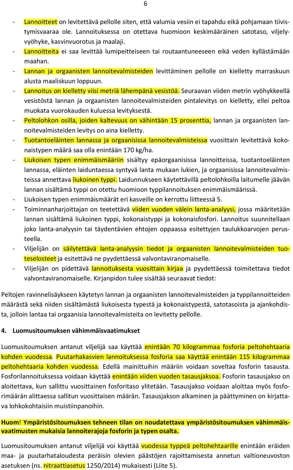 - Lannoitteita ei saa levittää lumipeitteiseen tai routaantuneeseen eikä veden kyllästämään maahan.