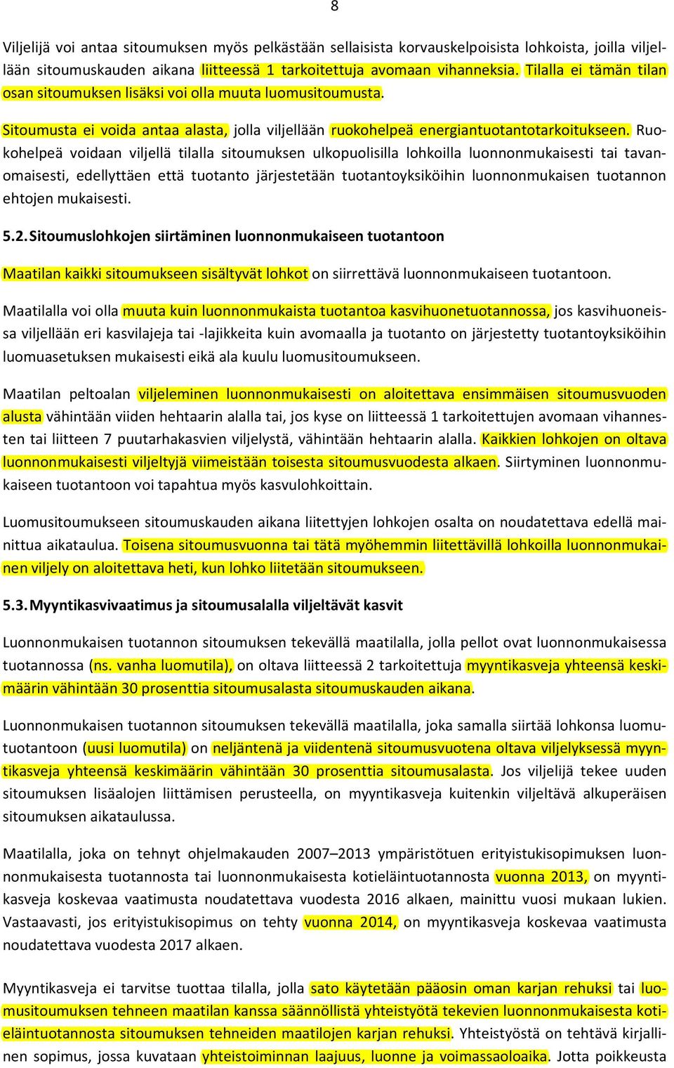 Ruokohelpeä voidaan viljellä tilalla sitoumuksen ulkopuolisilla lohkoilla luonnonmukaisesti tai tavanomaisesti, edellyttäen että tuotanto järjestetään tuotantoyksiköihin luonnonmukaisen tuotannon