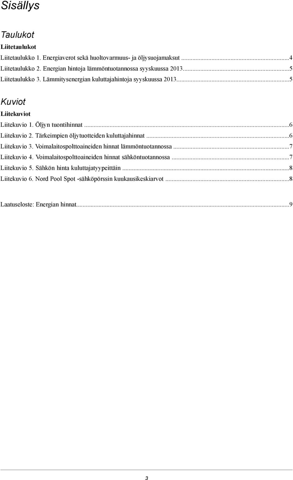 Öljyn tuontihinnat...6 Liitekuvio 2. Tärkeimpien öljytuotteiden kuluttajahinnat...6 Liitekuvio 3. Voimalaitospolttoaineiden hinnat lämmöntuotannossa...7 Liitekuvio 4.