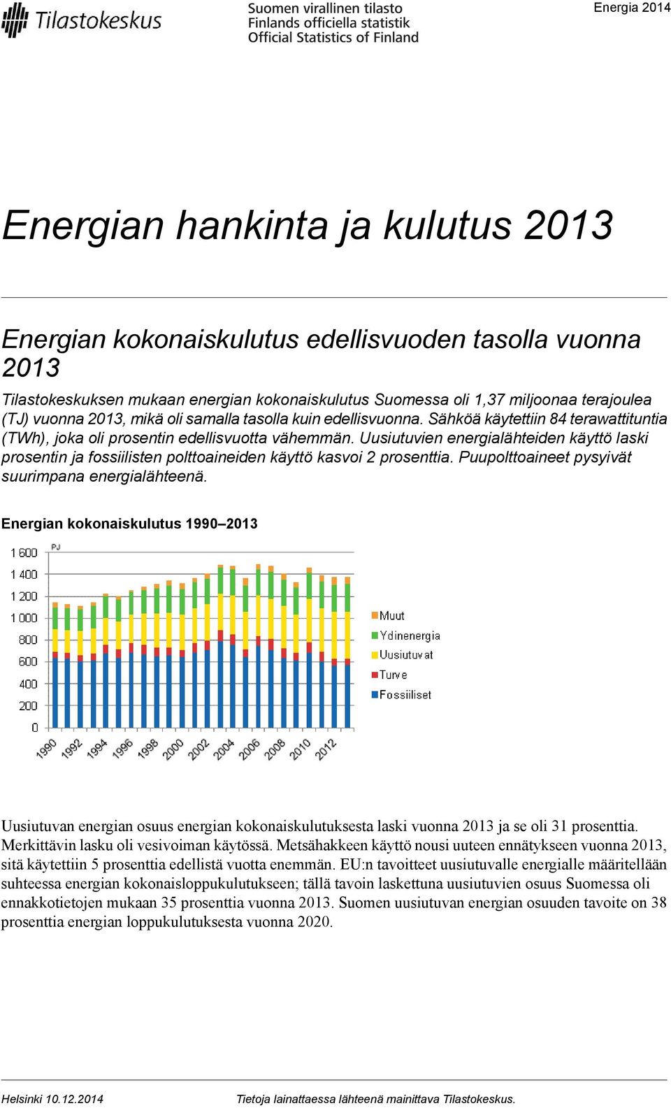 Uusiutuvien energialähteiden käyttö laski prosentin ja fossiilisten polttoaineiden käyttö kasvoi 2 prosenttia. Puupolttoaineet pysyivät suurimpana energialähteenä.