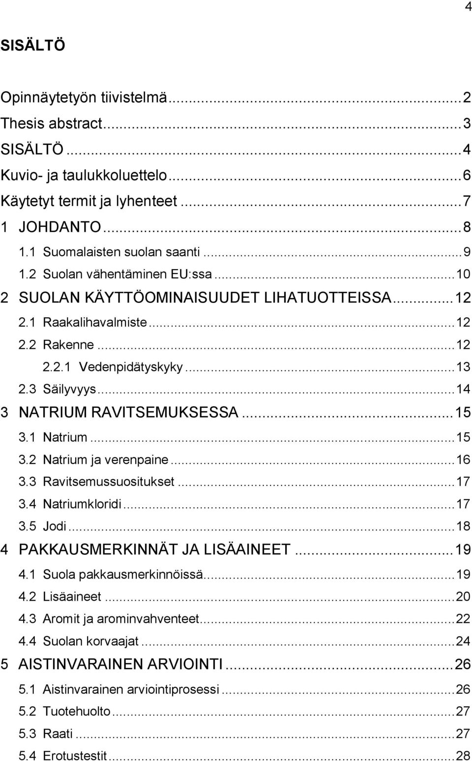 .. 14 3 NATRIUM RAVITSEMUKSESSA... 15 3.1 Natrium... 15 3.2 Natrium ja verenpaine... 16 3.3 Ravitsemussuositukset... 17 3.4 Natriumkloridi... 17 3.5 Jodi... 18 4 PAKKAUSMERKINNÄT JA LISÄAINEET... 19 4.