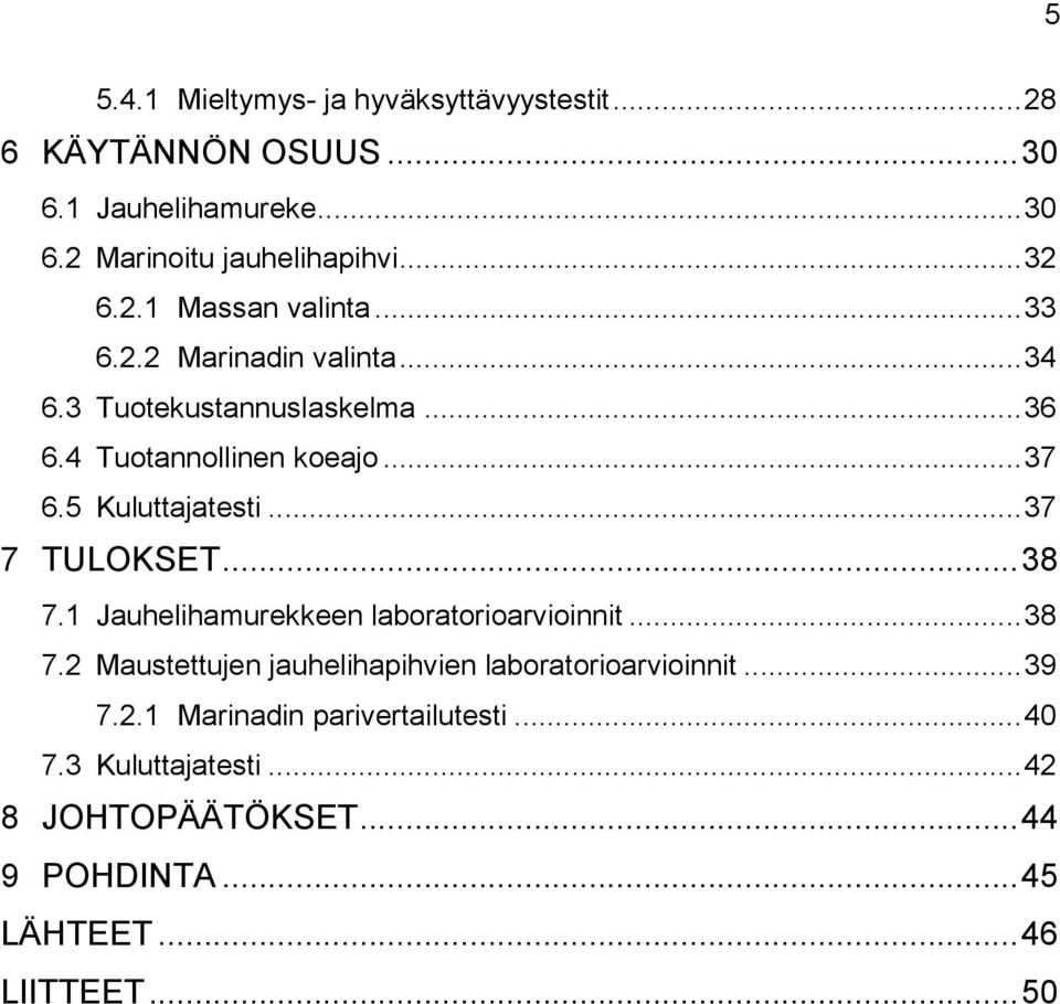 5 Kuluttajatesti... 37 7 TULOKSET... 38 7.1 Jauhelihamurekkeen laboratorioarvioinnit... 38 7.2 Maustettujen jauhelihapihvien laboratorioarvioinnit.