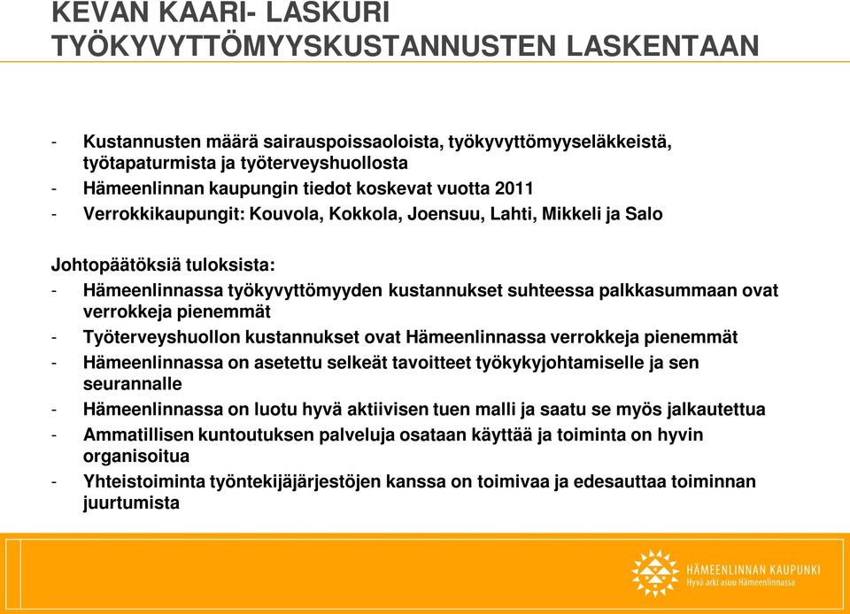 verrokkeja pienemmät - Työterveyshuollon kustannukset ovat Hämeenlinnassa verrokkeja pienemmät - Hämeenlinnassa on asetettu selkeät tavoitteet työkykyjohtamiselle ja sen seurannalle - Hämeenlinnassa