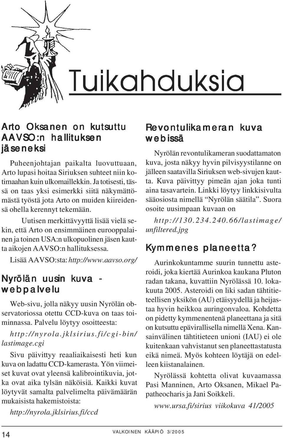 Uutisen merkittävyyttä lisää vielä sekin, että Arto on ensimmäinen eurooppalainen ja toinen USA:n ulkopuolinen jäsen kautta aikojen AAVSO:n hallituksessa. Lisää AAVSO:sta: http://www.aavso.