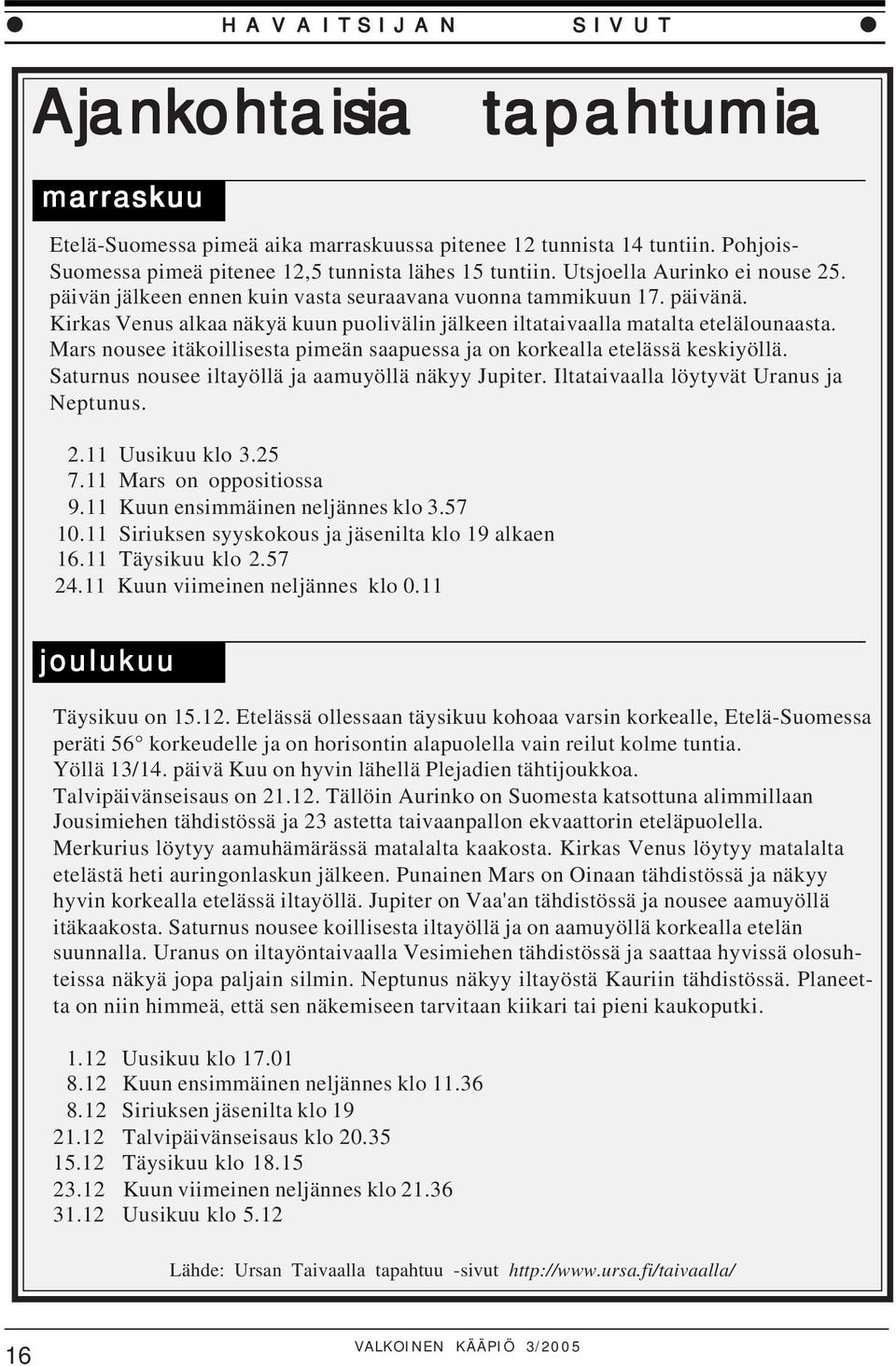 Kirkas Venus alkaa näkyä kuun puolivälin jälkeen iltataivaalla matalta etelälounaasta. Mars nousee itäkoillisesta pimeän saapuessa ja on korkealla etelässä keskiyöllä.