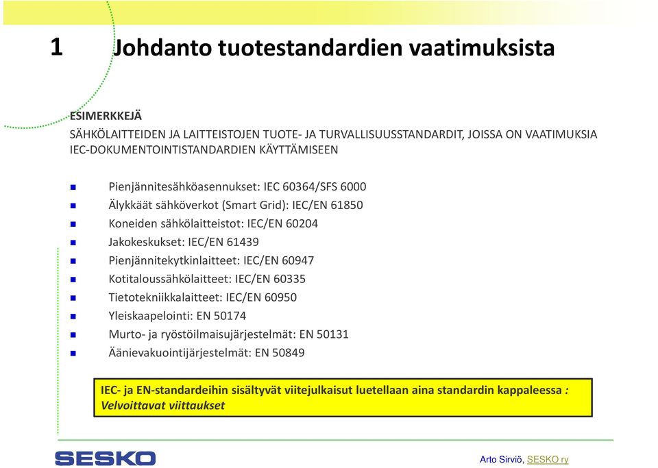 61439 Pienjännitekytkinlaitteet: IEC/EN 60947 Kotitaloussähkölaitteet: IEC/EN 60335 Tietotekniikkalaitteet: IEC/EN 60950 Yleiskaapelointi: EN 50174 Murto ja