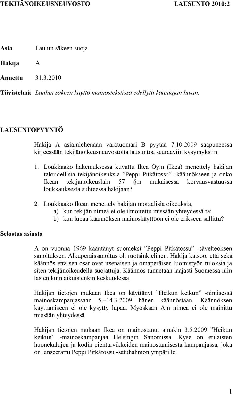 Loukkaako hakemuksessa kuvattu Ikea Oy:n (Ikea) menettely hakijan taloudellisia tekijänoikeuksia Peppi Pitkätossu -käännökseen ja onko Ikean tekijänoikeuslain 57 :n mukaisessa korvausvastuussa