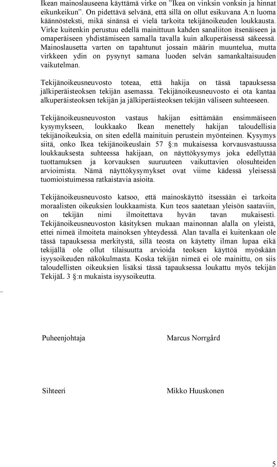 Virke kuitenkin perustuu edellä mainittuun kahden sanaliiton itsenäiseen ja omaperäiseen yhdistämiseen samalla tavalla kuin alkuperäisessä säkeessä.