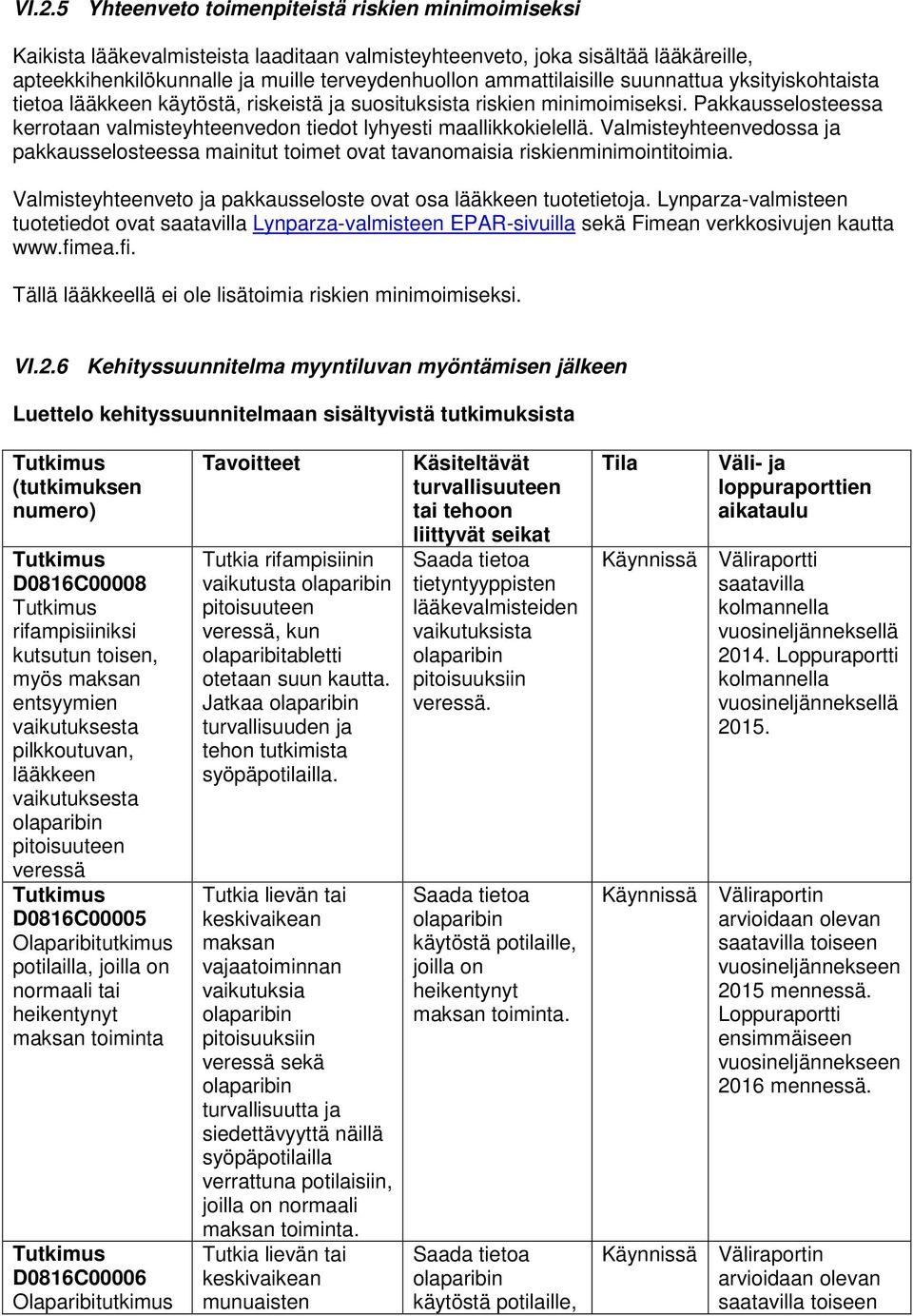 Valmisteyhteenvedossa ja pakkausselosteessa mainitut toimet ovat tavanomaisia riskienminimointitoimia. Valmisteyhteenveto ja pakkausseloste ovat osa lääkkeen tuotetietoja.