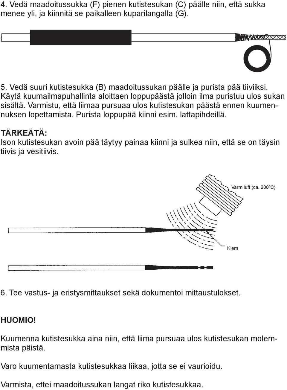 Varmistu, että liimaa pursuaa ulos kutistesukan päästä ennen kuumennuksen lopettamista. Purista loppupää kiinni esim. lattapihdeillä.