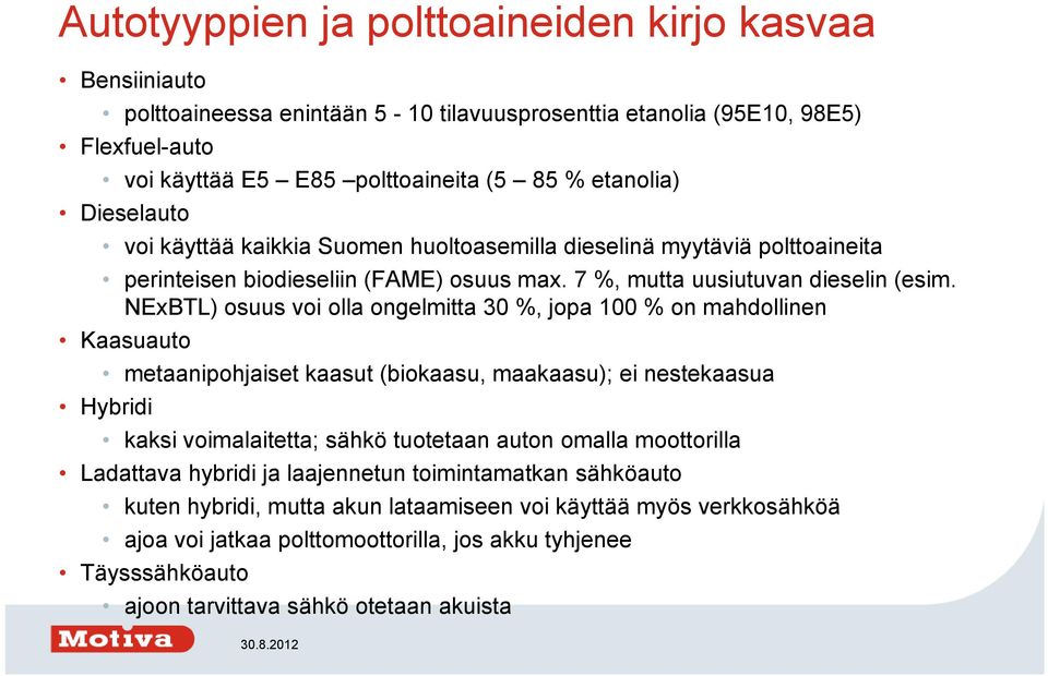 NExBTL) osuus voi olla ongelmitta 30 %, jopa 100 % on mahdollinen Kaasuauto metaanipohjaiset kaasut (biokaasu, maakaasu); ei nestekaasua Hybridi kaksi voimalaitetta; sähkö tuotetaan auton omalla