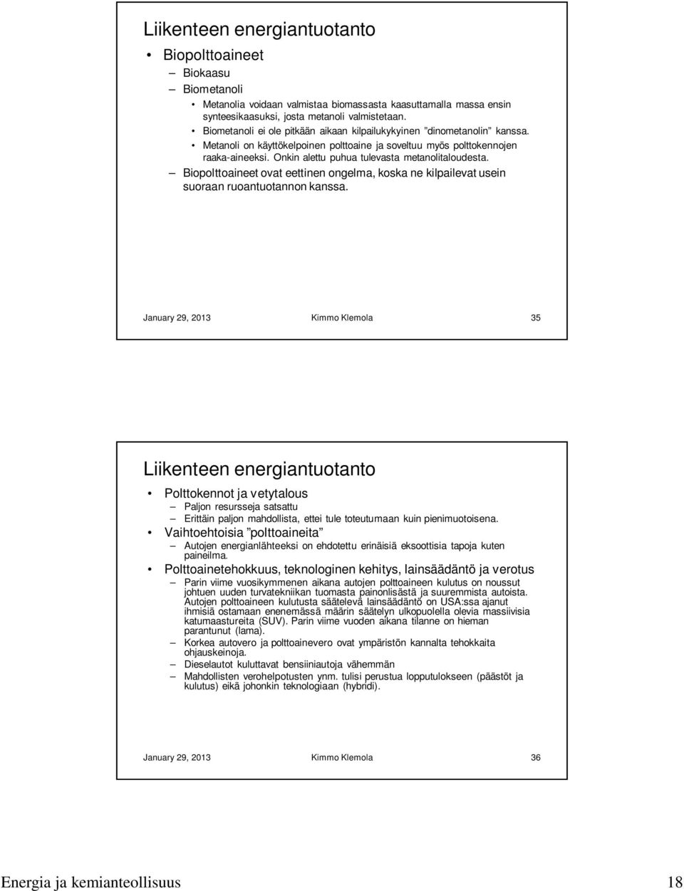 Onkin alettu puhua tulevasta metanolitaloudesta. Biopolttoaineet ovat eettinen ongelma, koska ne kilpailevat usein suoraan ruoantuotannon kanssa.