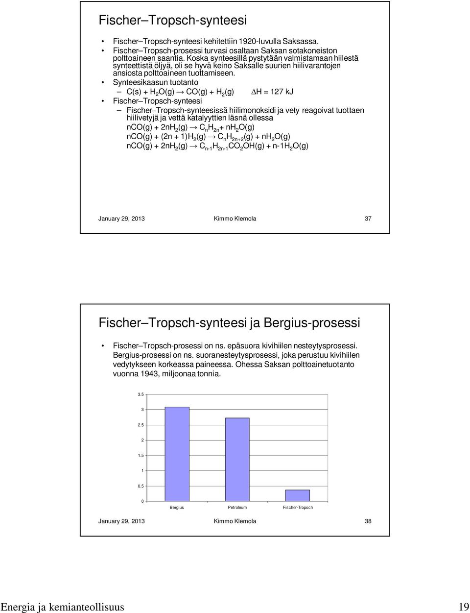 Synteesikaasun tuotanto C(s) + H 2 O(g) CO(g) + H 2 (g) H = 127 kj Fischer Tropsch-synteesi Fischer Tropsch-synteesissä hiilimonoksidi ja vety reagoivat tuottaen hiilivetyjä ja vettä katalyyttien