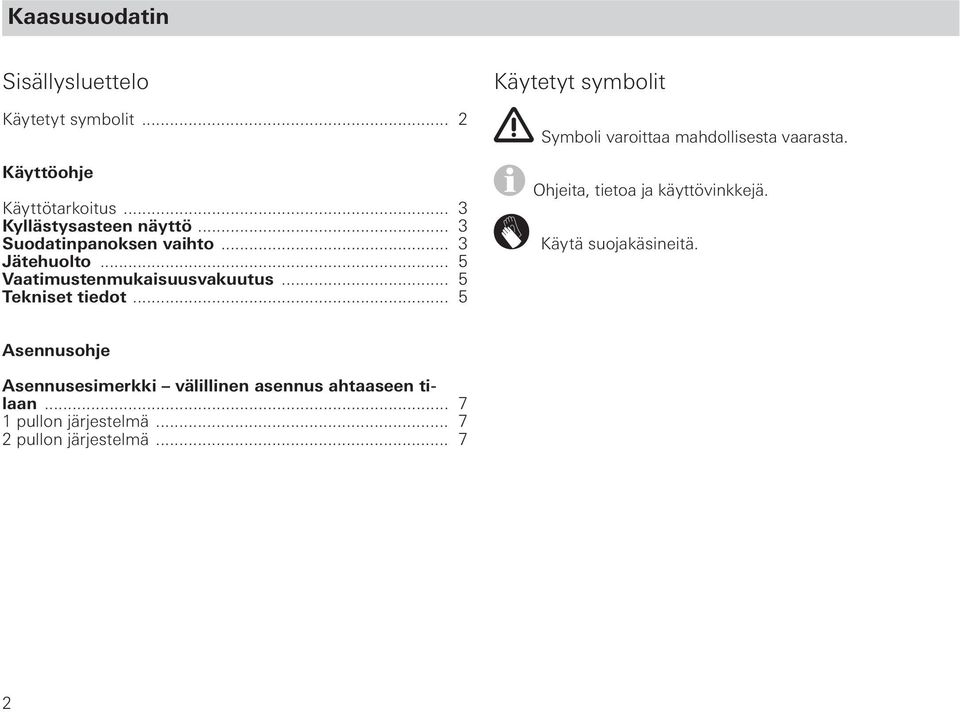 .. 5 Käytetyt symbolit Symboli varoittaa mahdollisesta vaarasta. Ohjeita, tietoa ja käyttövinkkejä.