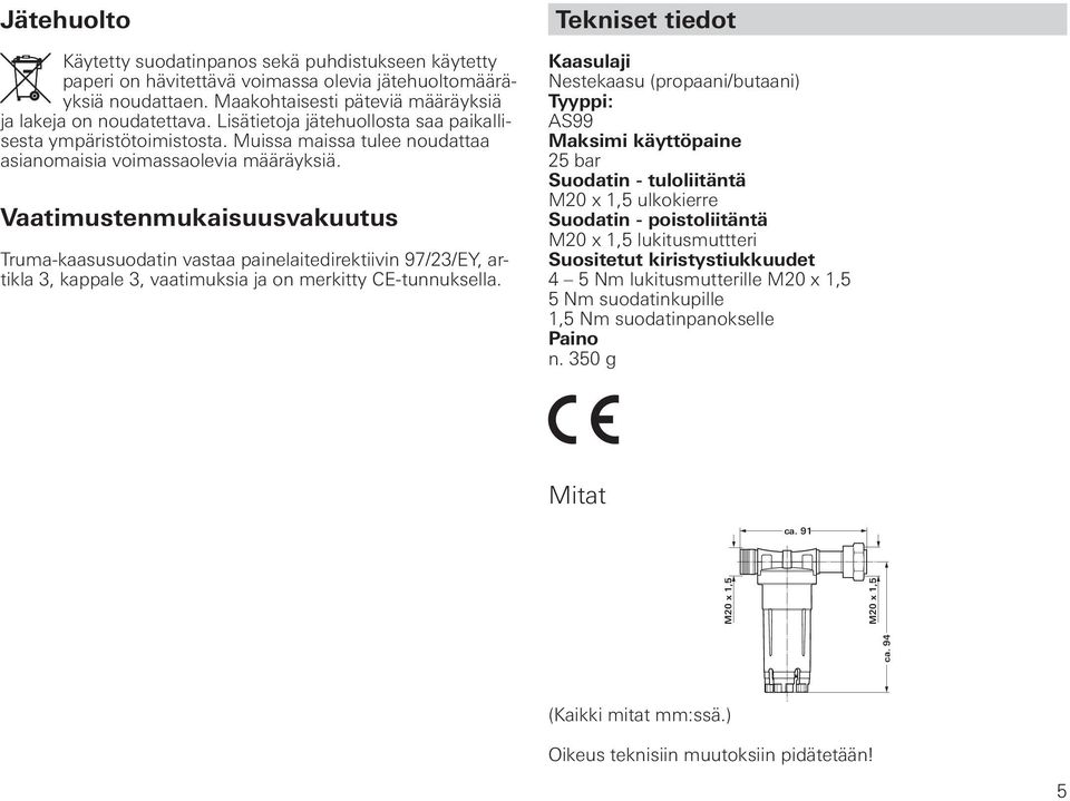 Vaatimustenmukaisuusvakuutus Truma-kaasusuodatin vastaa painelaitedirektiivin 97/23/EY, artikla 3, kappale 3, vaatimuksia ja on merkitty CE-tunnuksella.