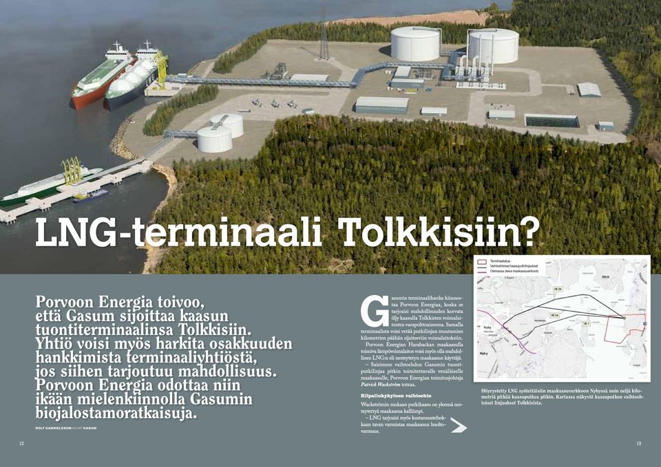 Rolf Gabrielsson Kuvat gasum Gasumin terminaalihanke kiinnostaa Porvoon Energiaa, koska se tarjoaisi mahdollisuuden korvata öljy kaasulla Tolkkisten voimalaitosten varapolttoaineena.