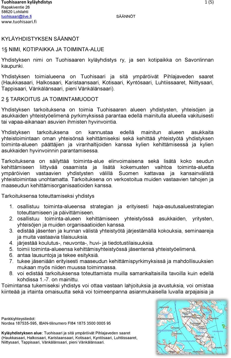 2 TARKOITUS JA TOIMINTAMUODOT Yhdistyksen tarkoituksena on toimia Tuohisaaren alueen yhdistysten, yhteisöjen ja asukkaiden yhteistyöelimenä pyrkimyksissä parantaa edellä mainitulla alueella