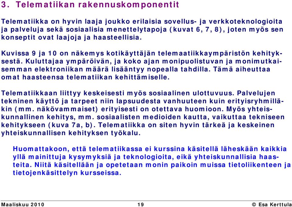 Kuluttajaa ympäröivän, ja koko ajan monipuolistuvan ja monimutkaisemman elektroniikan määrä lisääntyy nopealla tahdilla. Tämä aiheuttaa omat haasteensa telematiikan kehittämiselle.