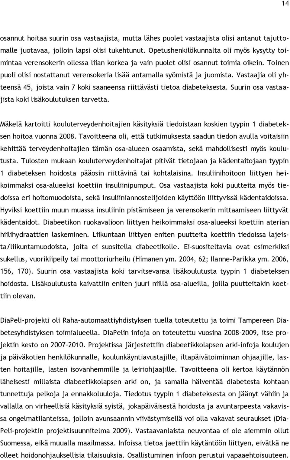 Toinen puoli olisi nostattanut verensokeria lisää antamalla syömistä ja juomista. Vastaajia oli yhteensä 45, joista vain 7 koki saaneensa riittävästi tietoa diabeteksesta.