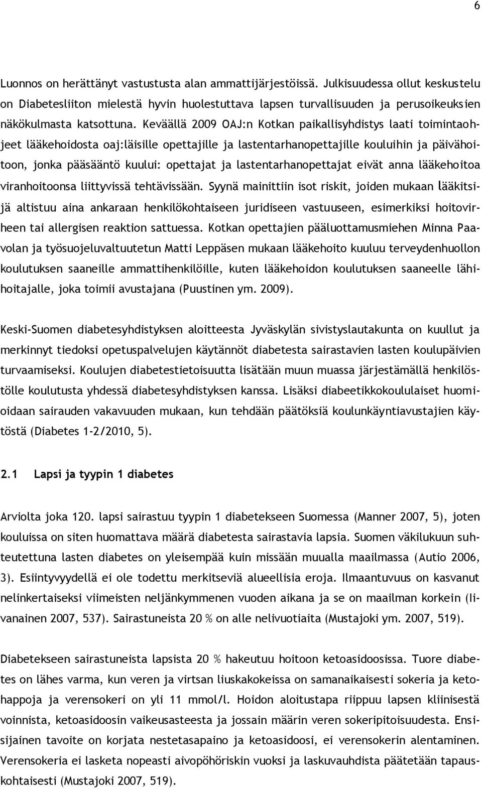 Keväällä 2009 OAJ:n Kotkan paikallisyhdistys laati toimintaohjeet lääkehoidosta oaj:läisille opettajille ja lastentarhanopettajille kouluihin ja päivähoitoon, jonka pääsääntö kuului: opettajat ja