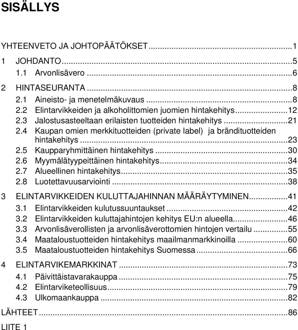 6 Myymälätyypeittäinen hintakehitys...34 2.7 Alueellinen hintakehitys...35 2.8 Luotettavuusarviointi...38 3 ELINTARVIKKEIDEN KULUTTAJAHINNAN MÄÄRÄYTYMINEN...41 3.1 Elintarvikkeiden kulutussuuntaukset.
