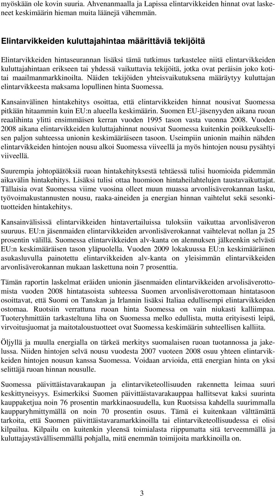 tekijöitä, jotka ovat peräisin joko kotitai maailmanmarkkinoilta. Näiden tekijöiden yhteisvaikutuksena määräytyy kuluttajan elintarvikkeesta maksama lopullinen hinta Suomessa.