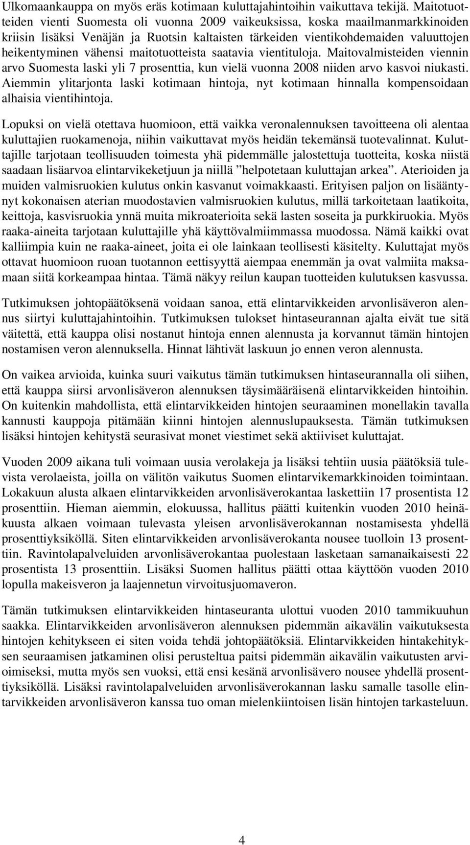 maitotuotteista saatavia vientituloja. Maitovalmisteiden viennin arvo Suomesta laski yli 7 prosenttia, kun vielä vuonna 2008 niiden arvo kasvoi niukasti.