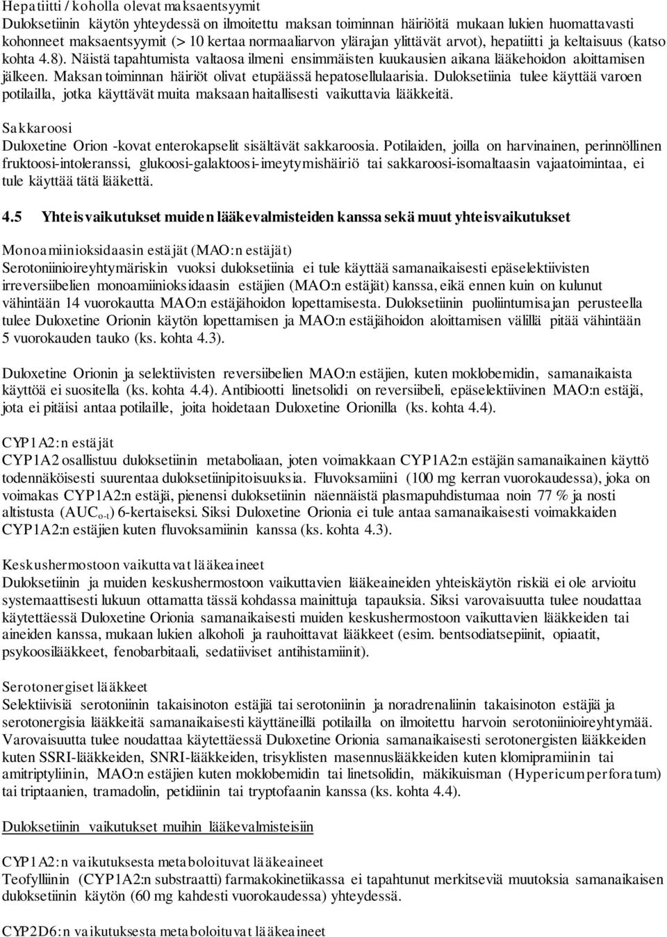 Maksan toiminnan häiriöt olivat etupäässä hepatosellulaarisia. Duloksetiinia tulee käyttää varoen potilailla, jotka käyttävät muita maksaan haitallisesti vaikuttavia lääkkeitä.