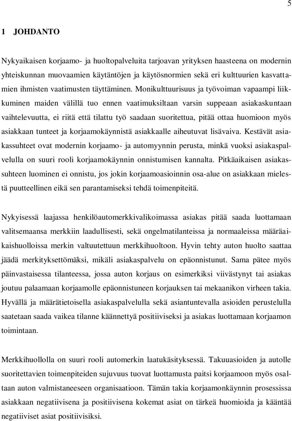 Monikulttuurisuus ja työvoiman vapaampi liikkuminen maiden välillä tuo ennen vaatimuksiltaan varsin suppeaan asiakaskuntaan vaihtelevuutta, ei riitä että tilattu työ saadaan suoritettua, pitää ottaa