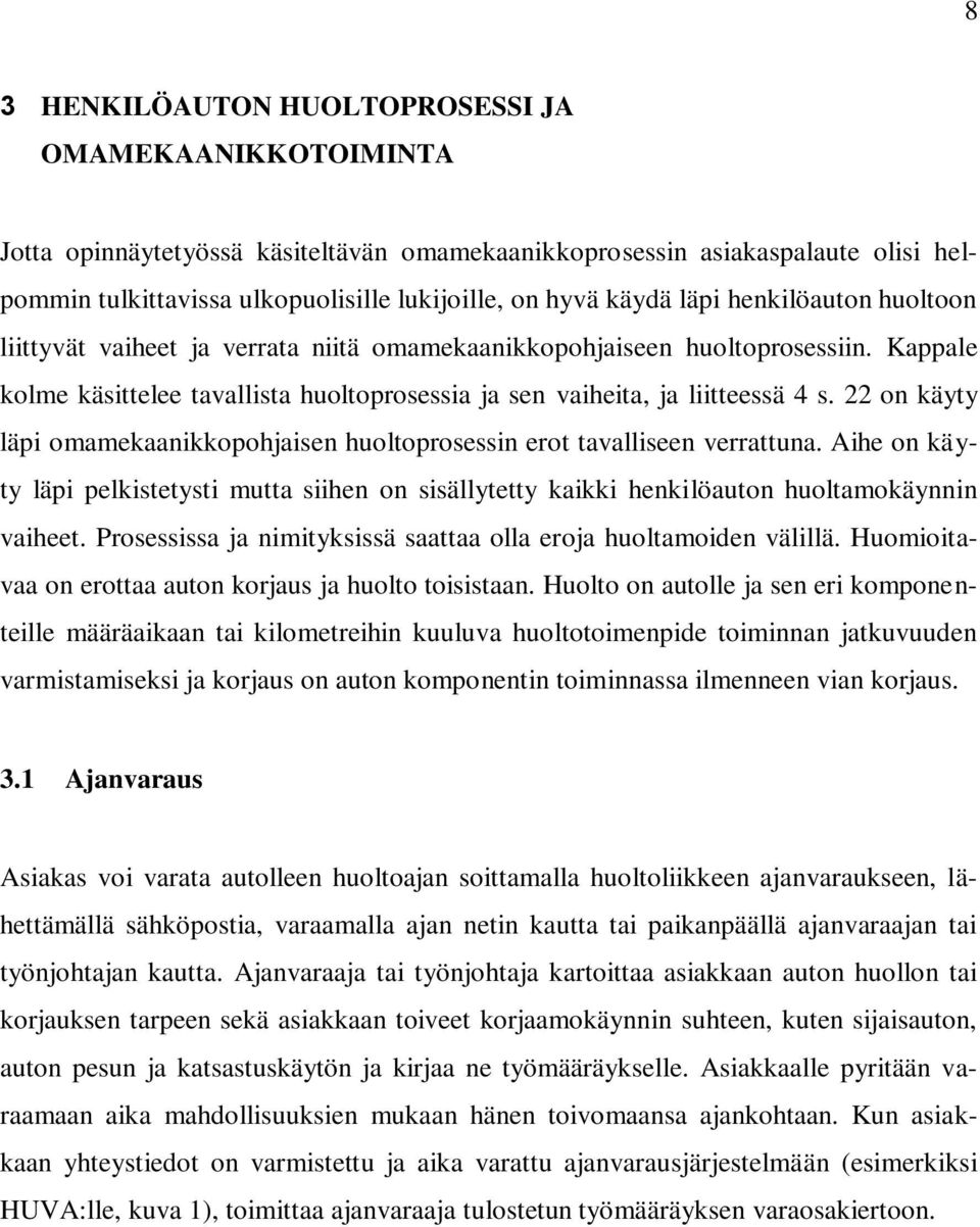 22 on käyty läpi omamekaanikkopohjaisen huoltoprosessin erot tavalliseen verrattuna. Aihe on käyty läpi pelkistetysti mutta siihen on sisällytetty kaikki henkilöauton huoltamokäynnin vaiheet.