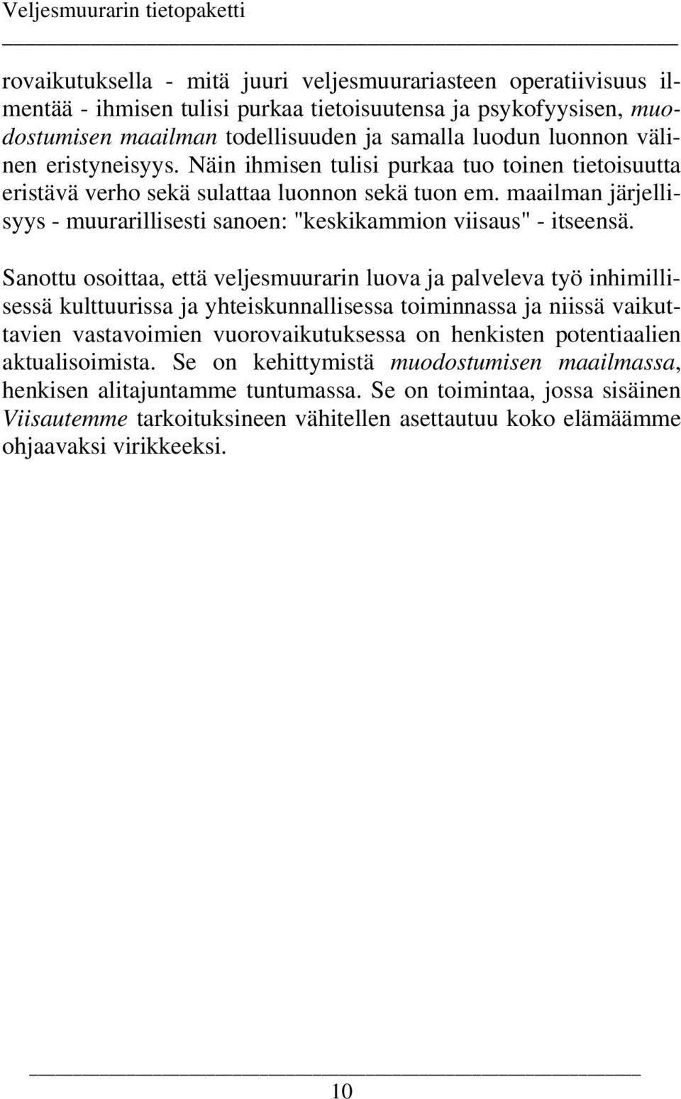 maailman järjellisyys - muurarillisesti sanoen: "keskikammion viisaus" - itseensä.