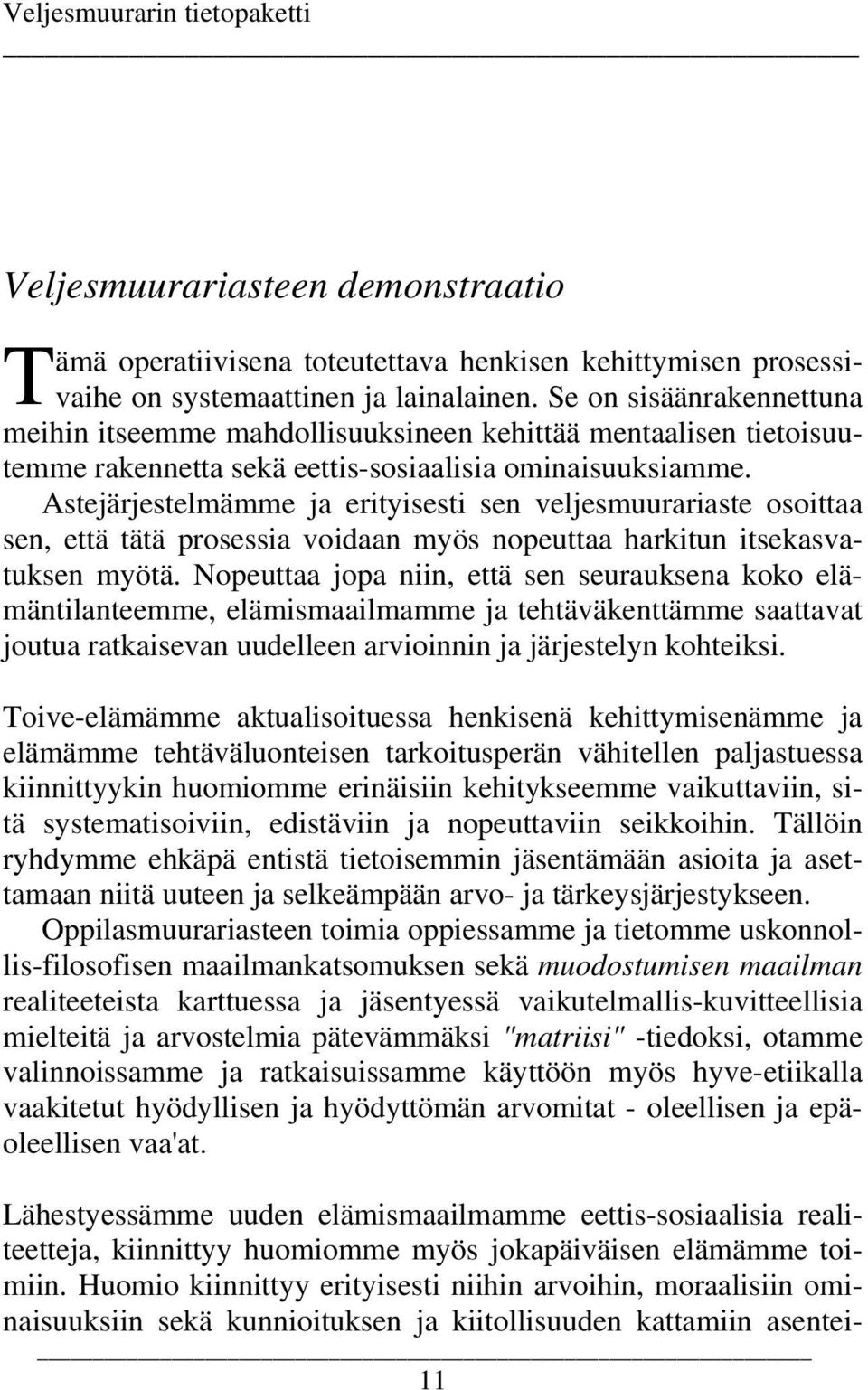 Astejärjestelmämme ja erityisesti sen veljesmuurariaste osoittaa sen, että tätä prosessia voidaan myös nopeuttaa harkitun itsekasvatuksen myötä.