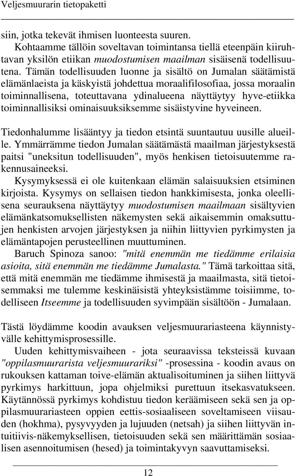 toiminnallisiksi ominaisuuksiksemme sisäistyvine hyveineen. Tiedonhalumme lisääntyy ja tiedon etsintä suuntautuu uusille alueille.