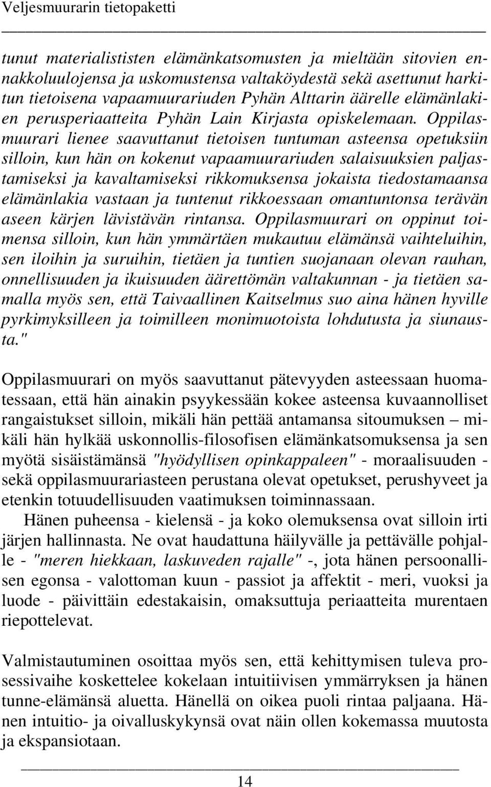 Oppilasmuurari lienee saavuttanut tietoisen tuntuman asteensa opetuksiin silloin, kun hän on kokenut vapaamuurariuden salaisuuksien paljastamiseksi ja kavaltamiseksi rikkomuksensa jokaista