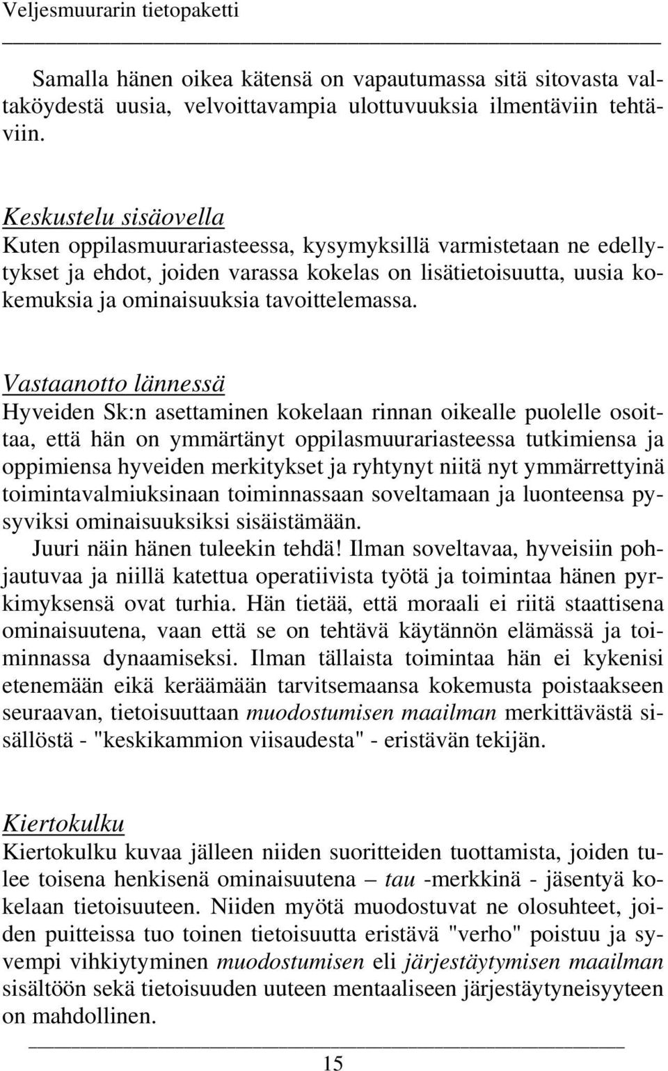 Vastaanotto lännessä Hyveiden Sk:n asettaminen kokelaan rinnan oikealle puolelle osoittaa, että hän on ymmärtänyt oppilasmuurariasteessa tutkimiensa ja oppimiensa hyveiden merkitykset ja ryhtynyt