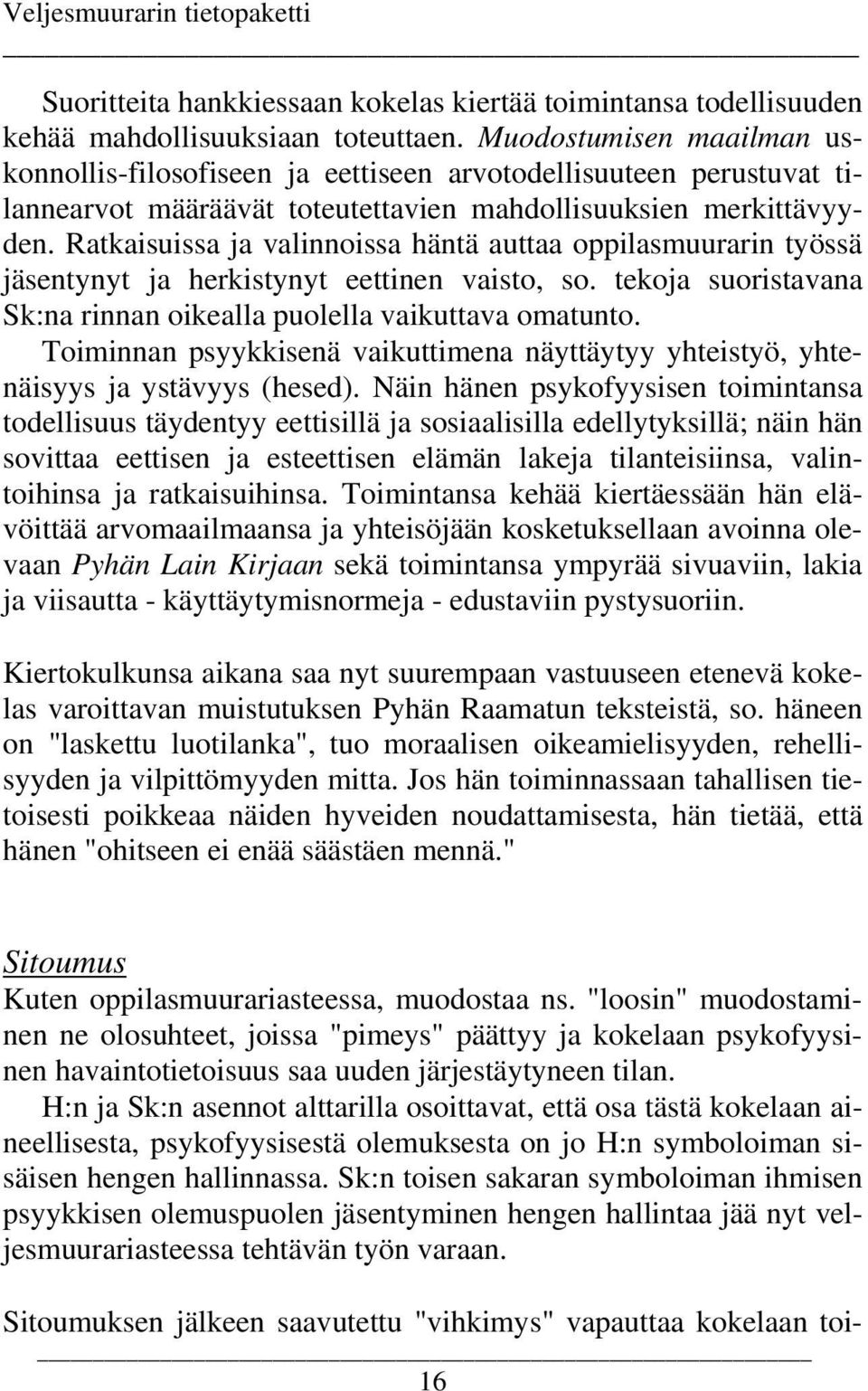 Ratkaisuissa ja valinnoissa häntä auttaa oppilasmuurarin työssä jäsentynyt ja herkistynyt eettinen vaisto, so. tekoja suoristavana Sk:na rinnan oikealla puolella vaikuttava omatunto.