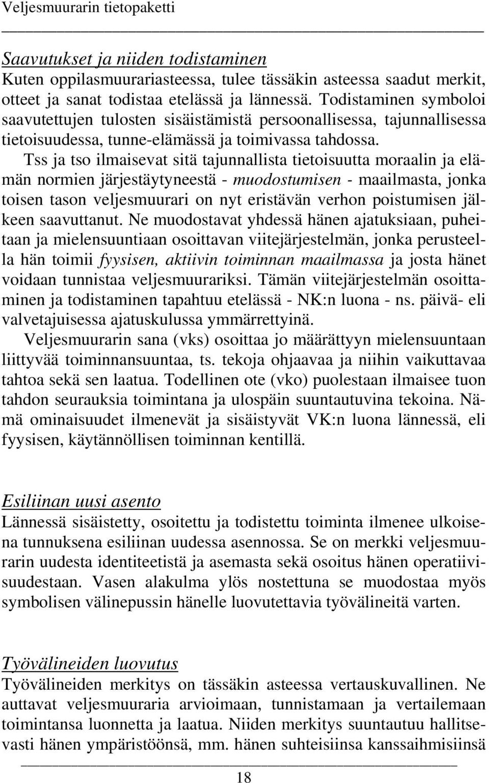 Tss ja tso ilmaisevat sitä tajunnallista tietoisuutta moraalin ja elämän normien järjestäytyneestä - muodostumisen - maailmasta, jonka toisen tason veljesmuurari on nyt eristävän verhon poistumisen