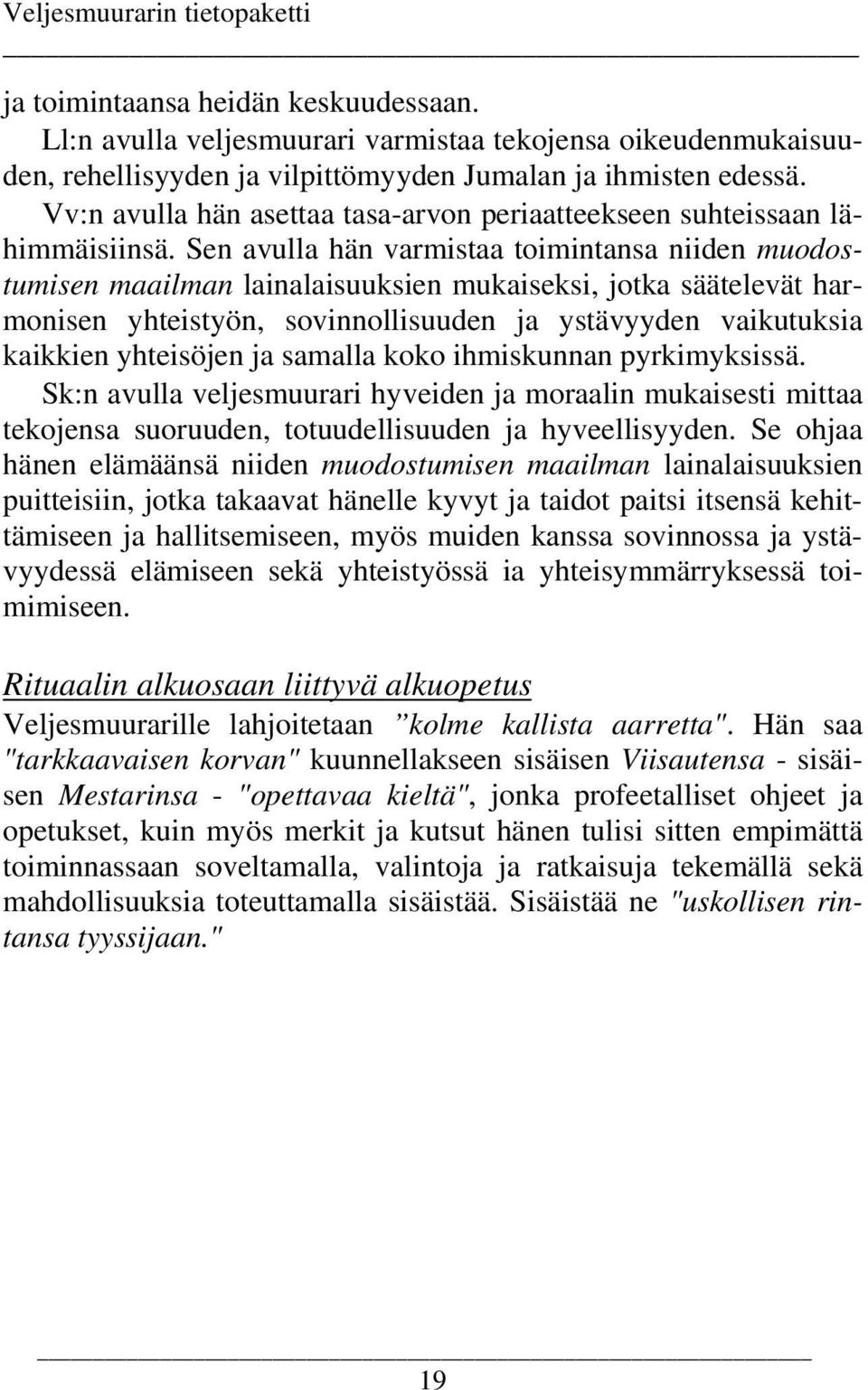 Sen avulla hän varmistaa toimintansa niiden muodostumisen maailman lainalaisuuksien mukaiseksi, jotka säätelevät harmonisen yhteistyön, sovinnollisuuden ja ystävyyden vaikutuksia kaikkien yhteisöjen