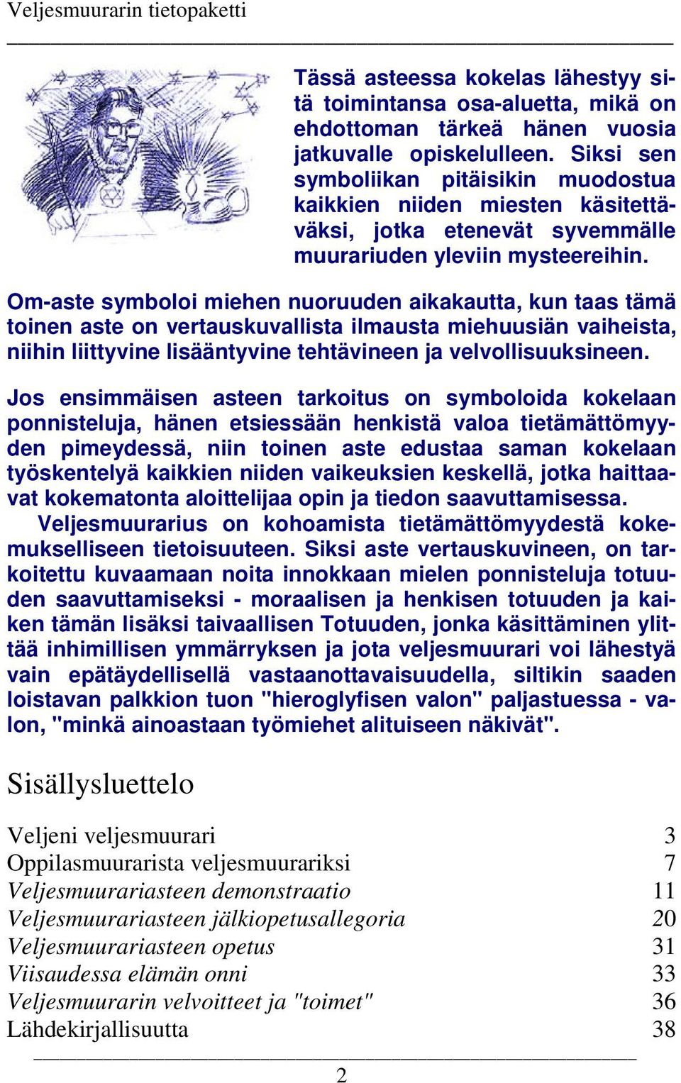 Om-aste symboloi miehen nuoruuden aikakautta, kun taas tämä toinen aste on vertauskuvallista ilmausta miehuusiän vaiheista, niihin liittyvine lisääntyvine tehtävineen ja velvollisuuksineen.