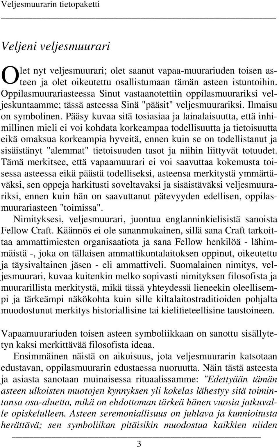 Pääsy kuvaa sitä tosiasiaa ja lainalaisuutta, että inhimillinen mieli ei voi kohdata korkeampaa todellisuutta ja tietoisuutta eikä omaksua korkeampia hyveitä, ennen kuin se on todellistanut ja