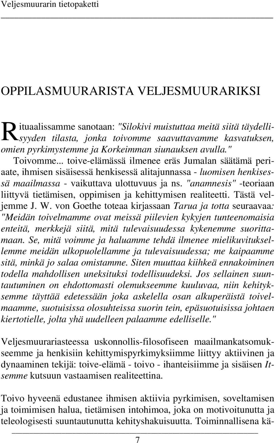 "anamnesis" -teoriaan liittyvä tietämisen, oppimisen ja kehittymisen realiteetti. Tästä veljemme J. W.