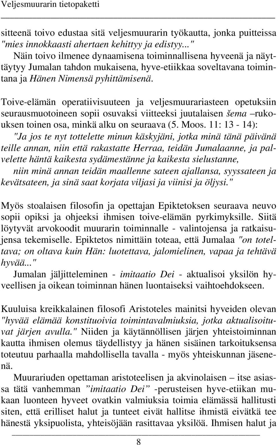 Toive-elämän operatiivisuuteen ja veljesmuurariasteen opetuksiin seurausmuotoineen sopii osuvaksi viitteeksi juutalaisen šema rukouksen toinen osa, minkä alku on seuraava (5. Moos.