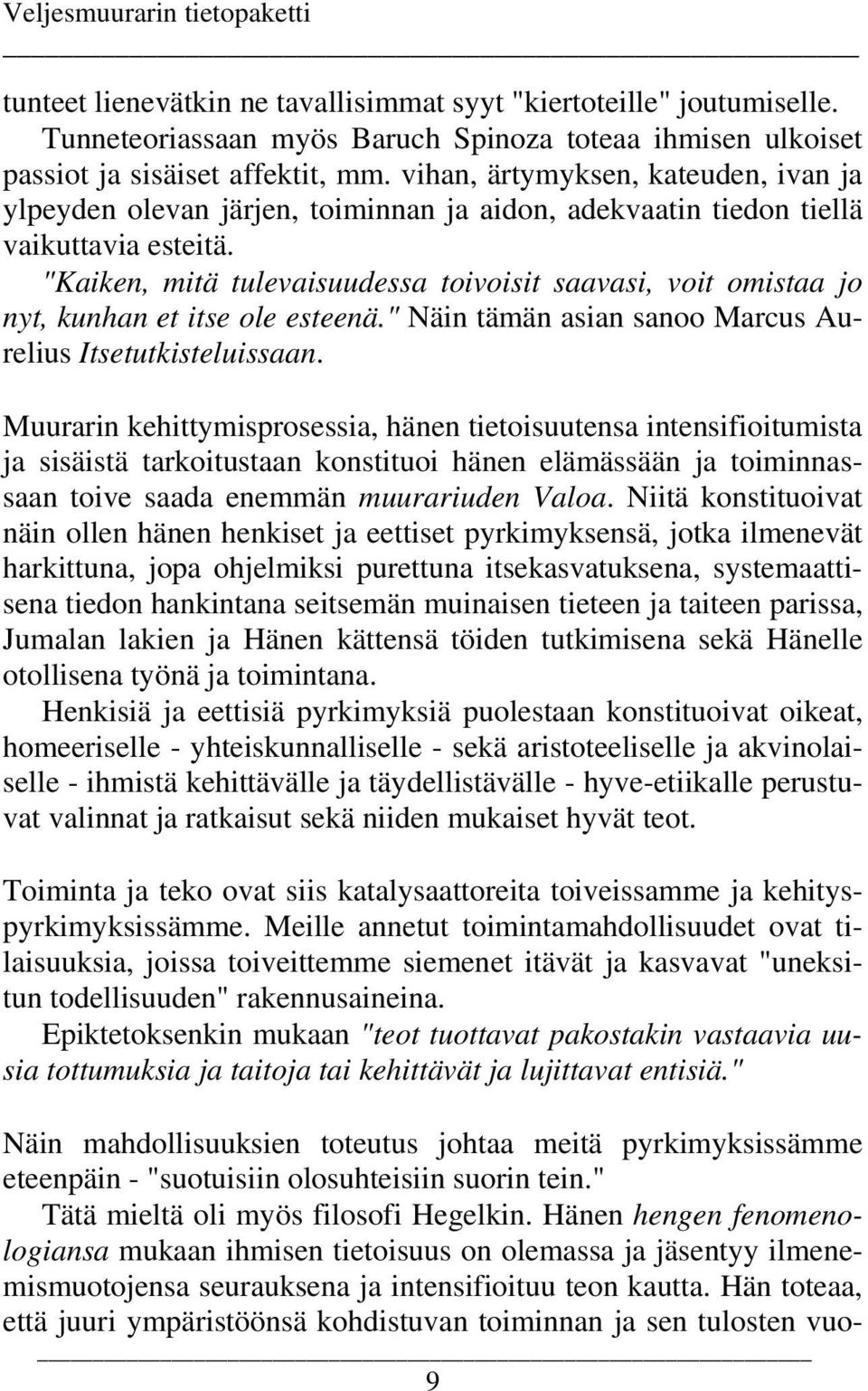 "Kaiken, mitä tulevaisuudessa toivoisit saavasi, voit omistaa jo nyt, kunhan et itse ole esteenä." Näin tämän asian sanoo Marcus Aurelius Itsetutkisteluissaan.